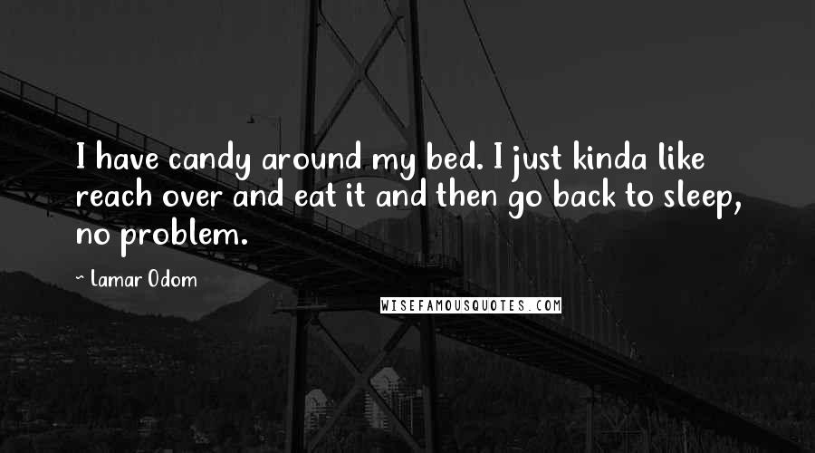 Lamar Odom Quotes: I have candy around my bed. I just kinda like reach over and eat it and then go back to sleep, no problem.