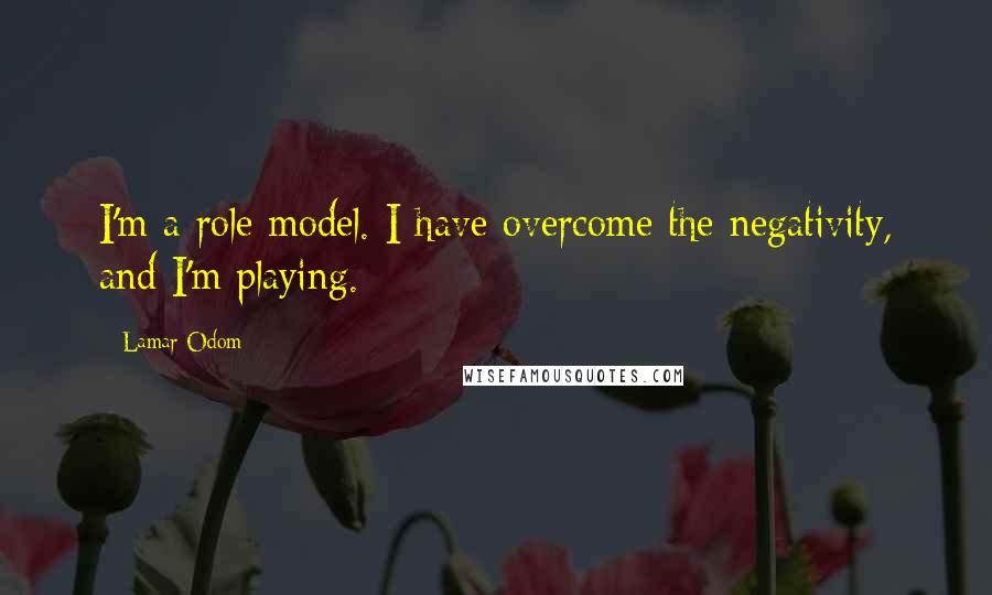 Lamar Odom Quotes: I'm a role model. I have overcome the negativity, and I'm playing.