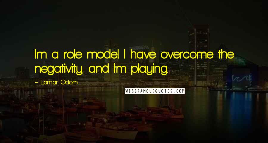 Lamar Odom Quotes: I'm a role model. I have overcome the negativity, and I'm playing.