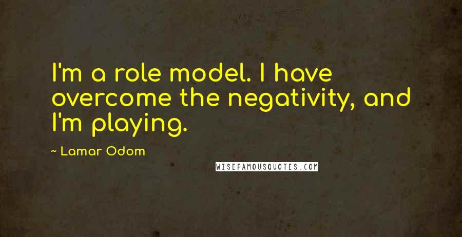 Lamar Odom Quotes: I'm a role model. I have overcome the negativity, and I'm playing.