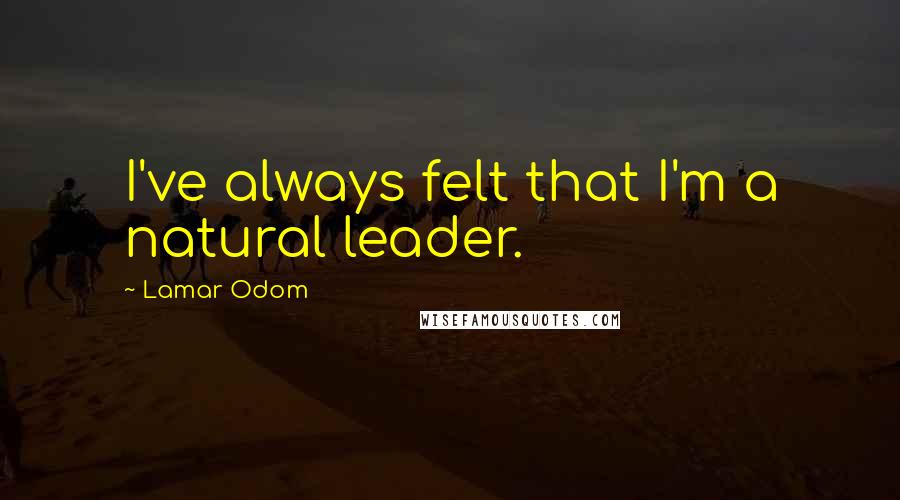 Lamar Odom Quotes: I've always felt that I'm a natural leader.