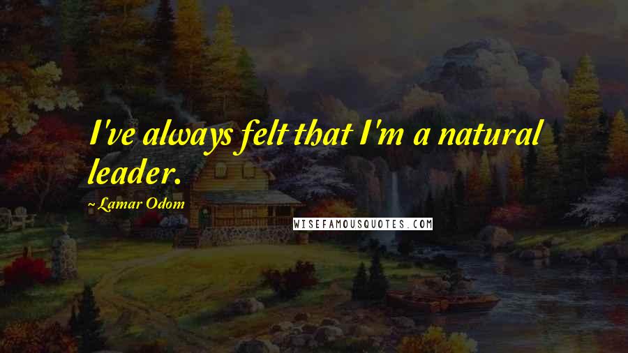 Lamar Odom Quotes: I've always felt that I'm a natural leader.