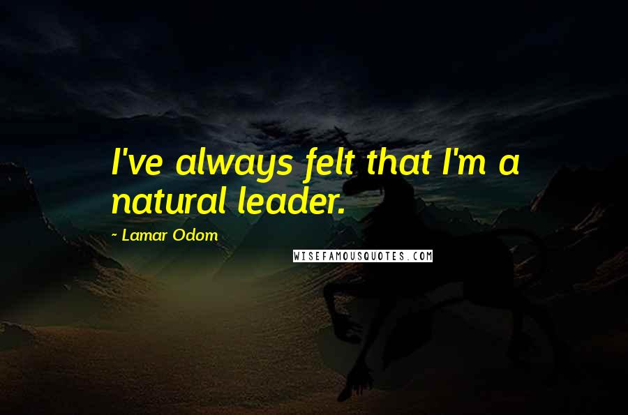 Lamar Odom Quotes: I've always felt that I'm a natural leader.