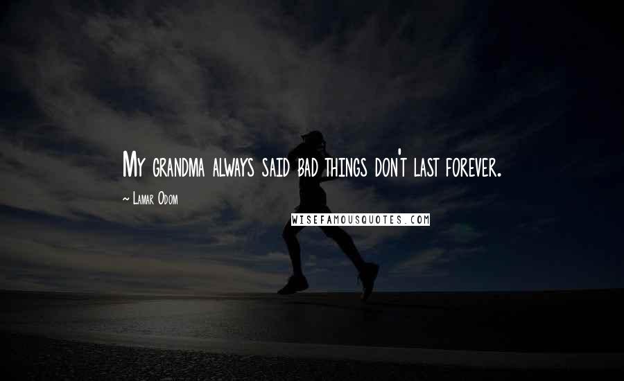 Lamar Odom Quotes: My grandma always said bad things don't last forever.