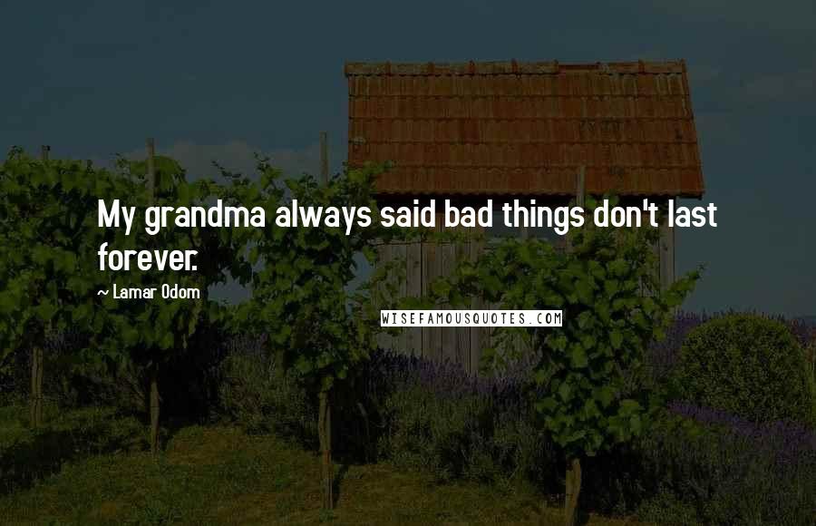 Lamar Odom Quotes: My grandma always said bad things don't last forever.