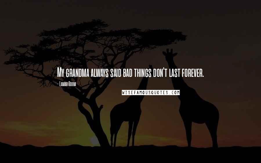 Lamar Odom Quotes: My grandma always said bad things don't last forever.