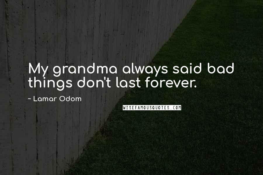 Lamar Odom Quotes: My grandma always said bad things don't last forever.