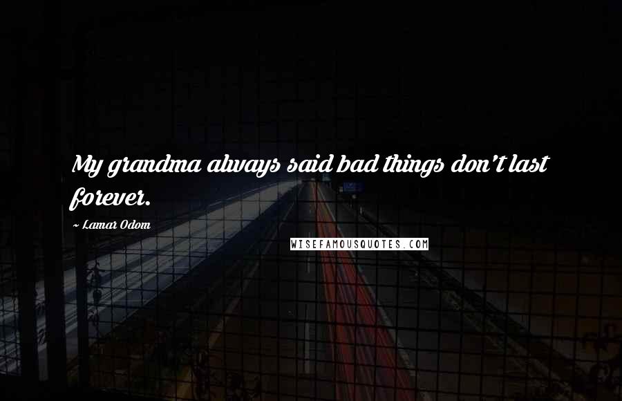 Lamar Odom Quotes: My grandma always said bad things don't last forever.