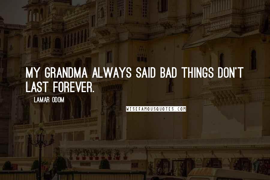 Lamar Odom Quotes: My grandma always said bad things don't last forever.