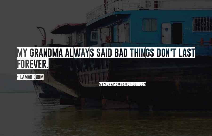 Lamar Odom Quotes: My grandma always said bad things don't last forever.