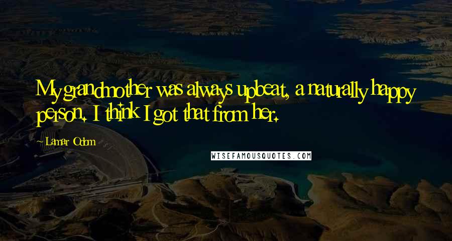 Lamar Odom Quotes: My grandmother was always upbeat, a naturally happy person. I think I got that from her.