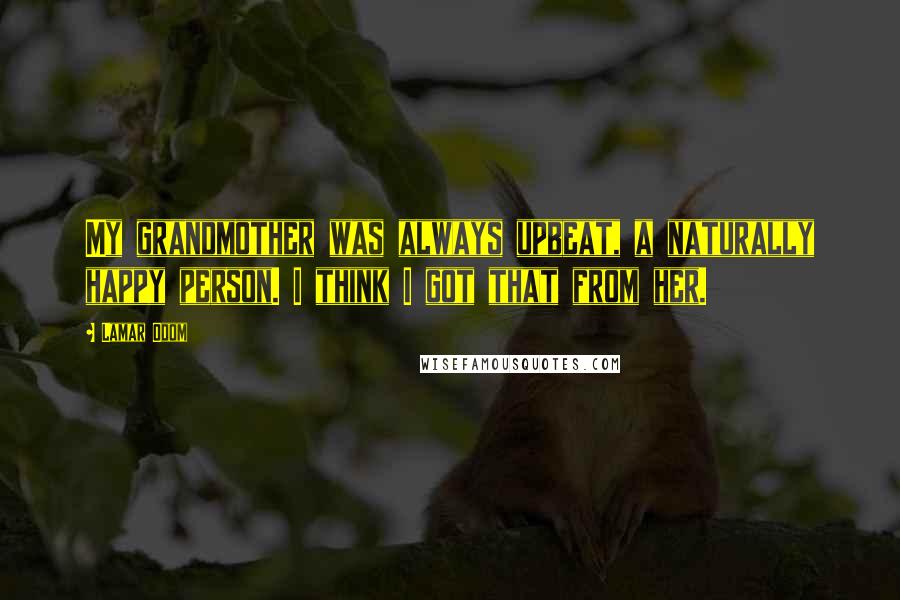 Lamar Odom Quotes: My grandmother was always upbeat, a naturally happy person. I think I got that from her.