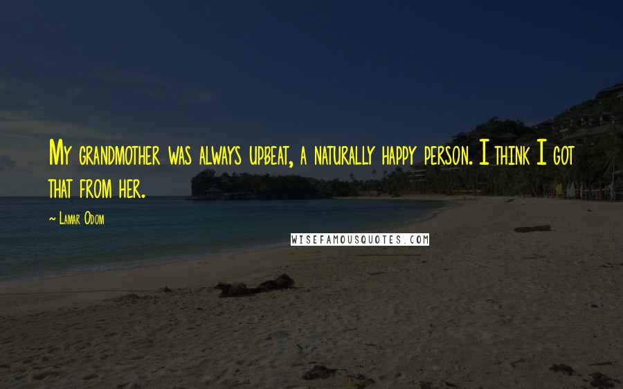 Lamar Odom Quotes: My grandmother was always upbeat, a naturally happy person. I think I got that from her.