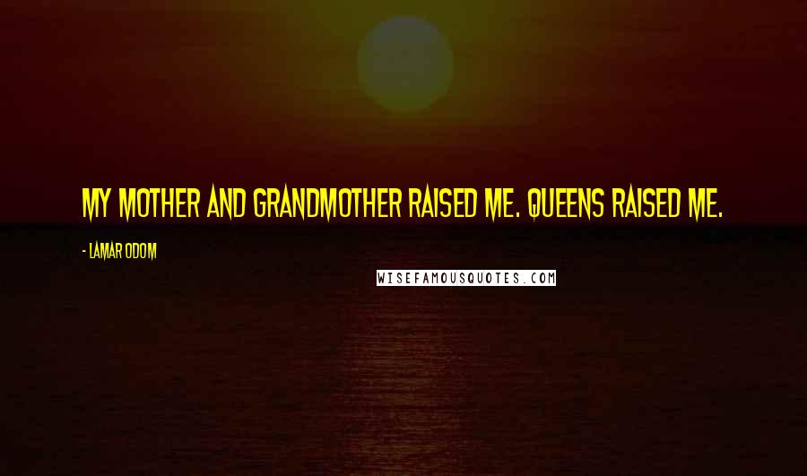 Lamar Odom Quotes: My mother and grandmother raised me. Queens raised me.