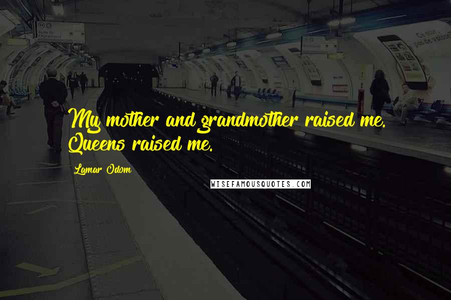 Lamar Odom Quotes: My mother and grandmother raised me. Queens raised me.