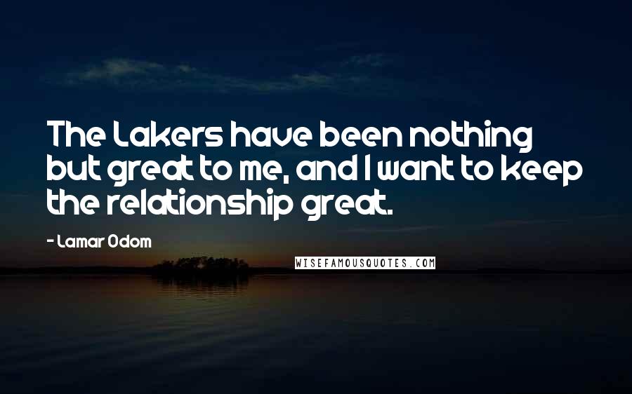 Lamar Odom Quotes: The Lakers have been nothing but great to me, and I want to keep the relationship great.