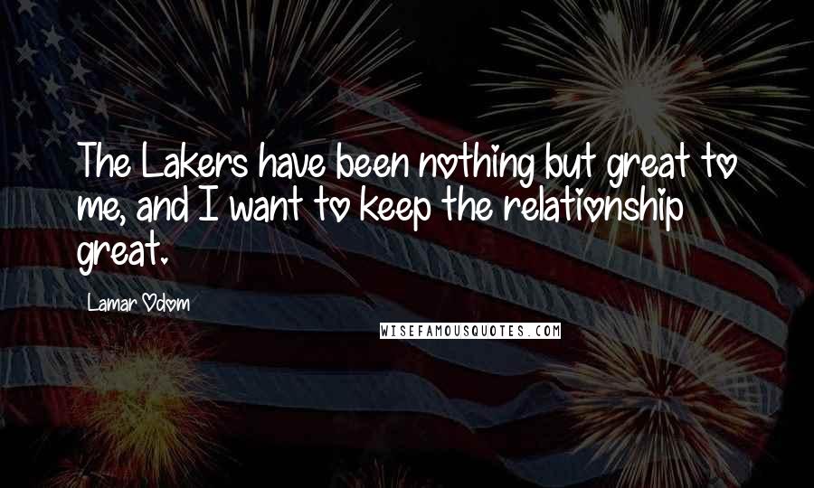 Lamar Odom Quotes: The Lakers have been nothing but great to me, and I want to keep the relationship great.