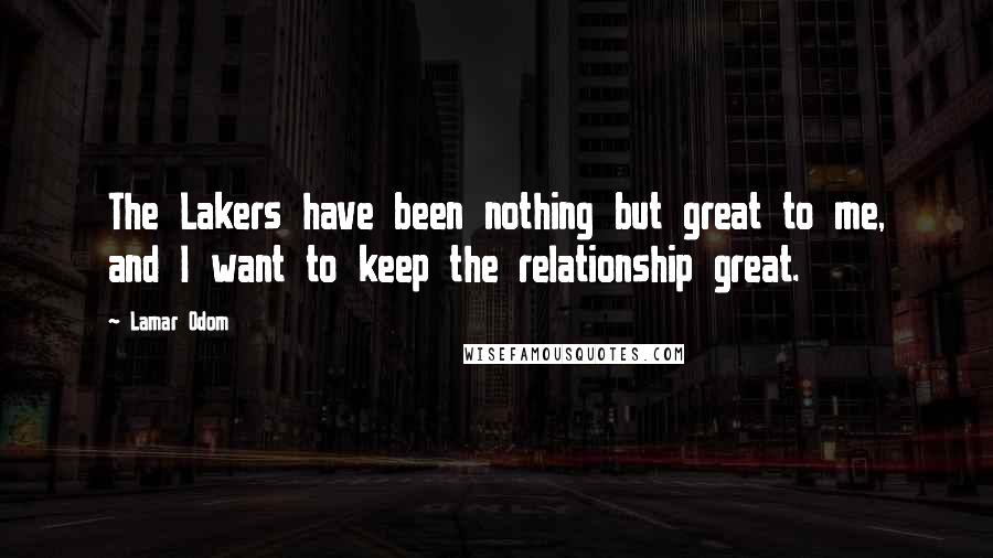 Lamar Odom Quotes: The Lakers have been nothing but great to me, and I want to keep the relationship great.