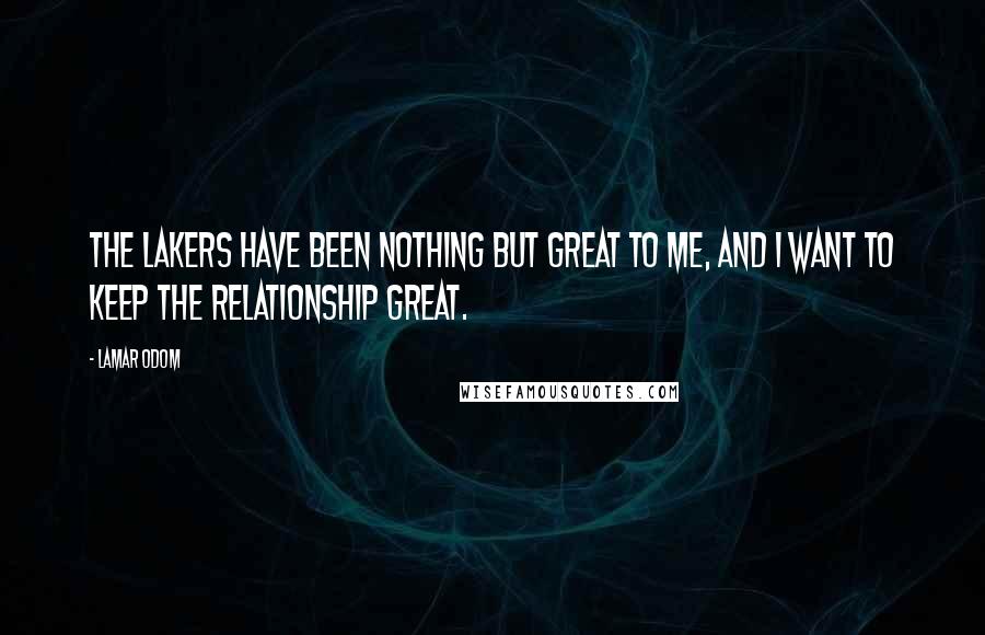 Lamar Odom Quotes: The Lakers have been nothing but great to me, and I want to keep the relationship great.