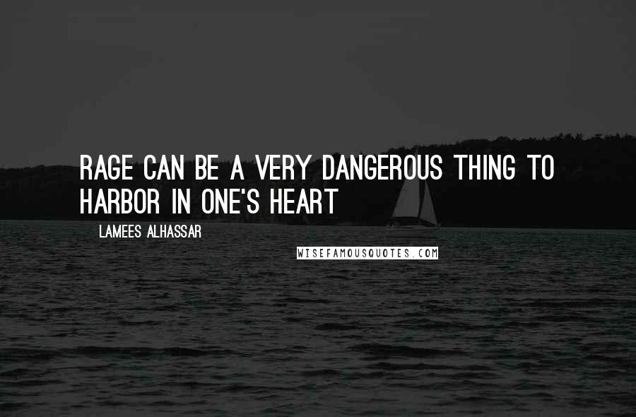 Lamees Alhassar Quotes: Rage can be a very dangerous thing to harbor in one's heart