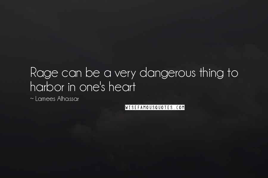 Lamees Alhassar Quotes: Rage can be a very dangerous thing to harbor in one's heart