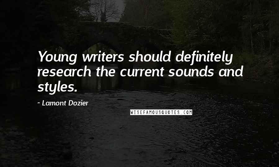 Lamont Dozier Quotes: Young writers should definitely research the current sounds and styles.