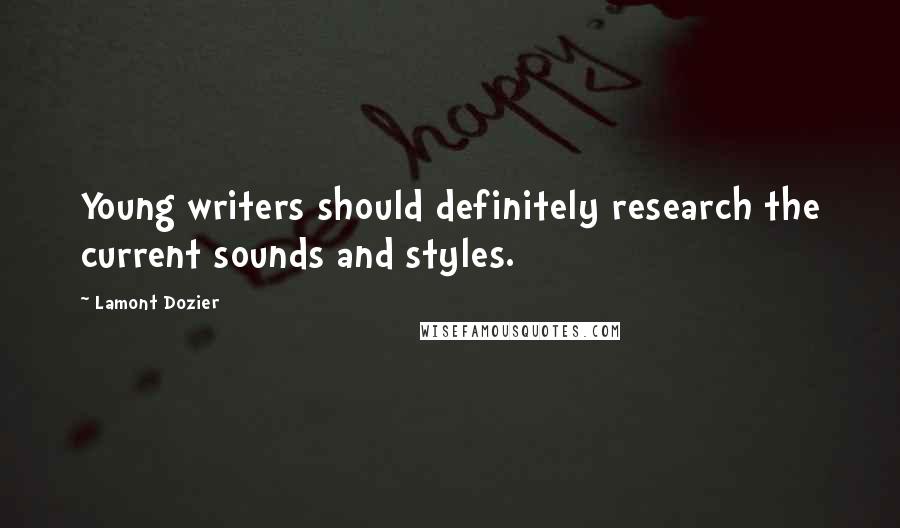 Lamont Dozier Quotes: Young writers should definitely research the current sounds and styles.