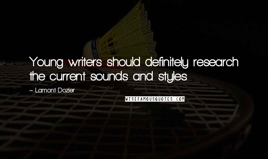 Lamont Dozier Quotes: Young writers should definitely research the current sounds and styles.