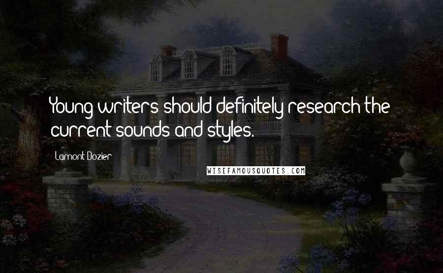 Lamont Dozier Quotes: Young writers should definitely research the current sounds and styles.