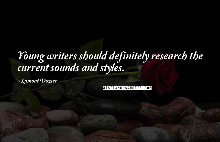 Lamont Dozier Quotes: Young writers should definitely research the current sounds and styles.