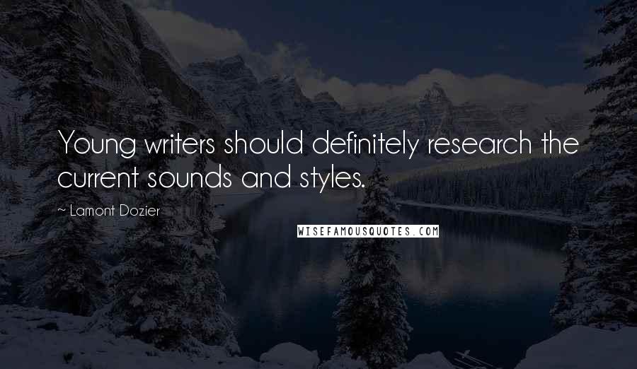 Lamont Dozier Quotes: Young writers should definitely research the current sounds and styles.