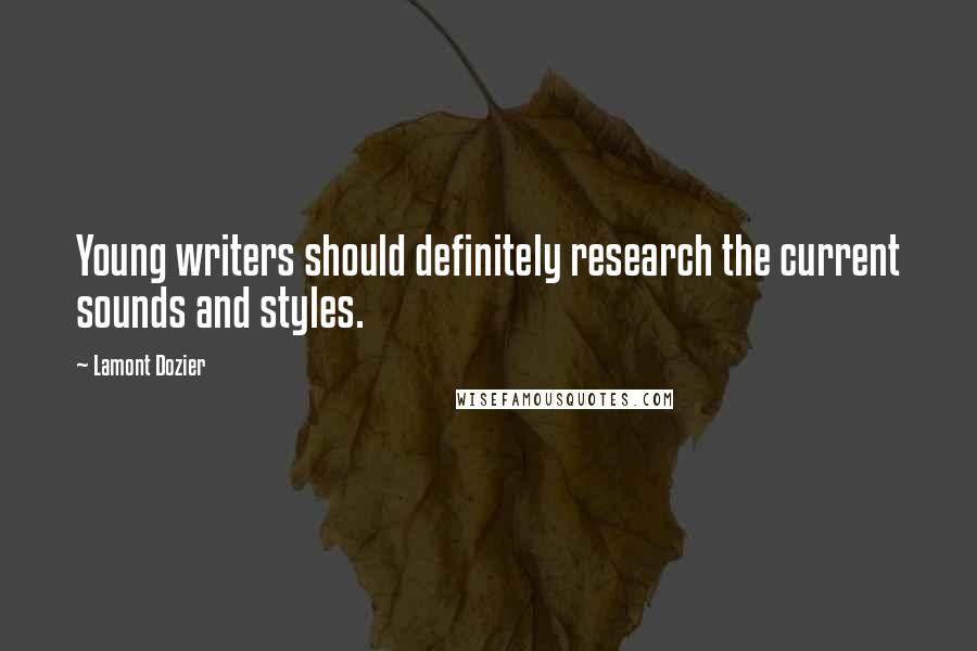 Lamont Dozier Quotes: Young writers should definitely research the current sounds and styles.
