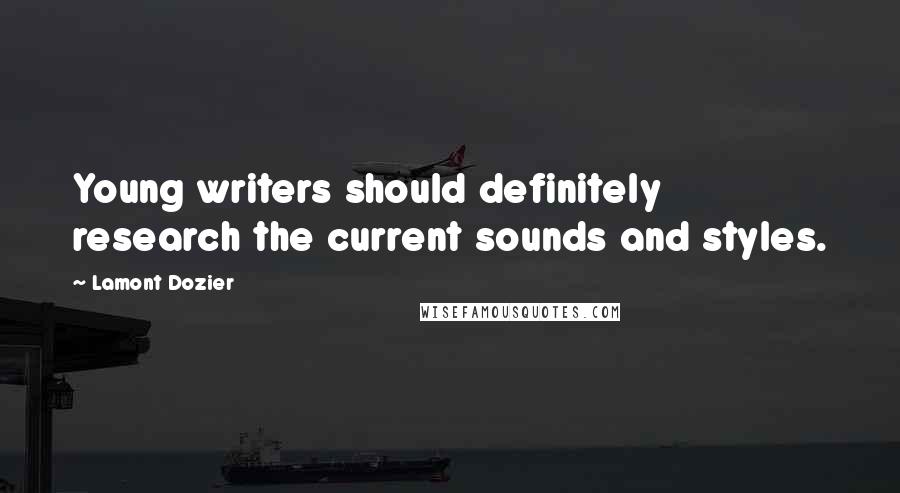 Lamont Dozier Quotes: Young writers should definitely research the current sounds and styles.