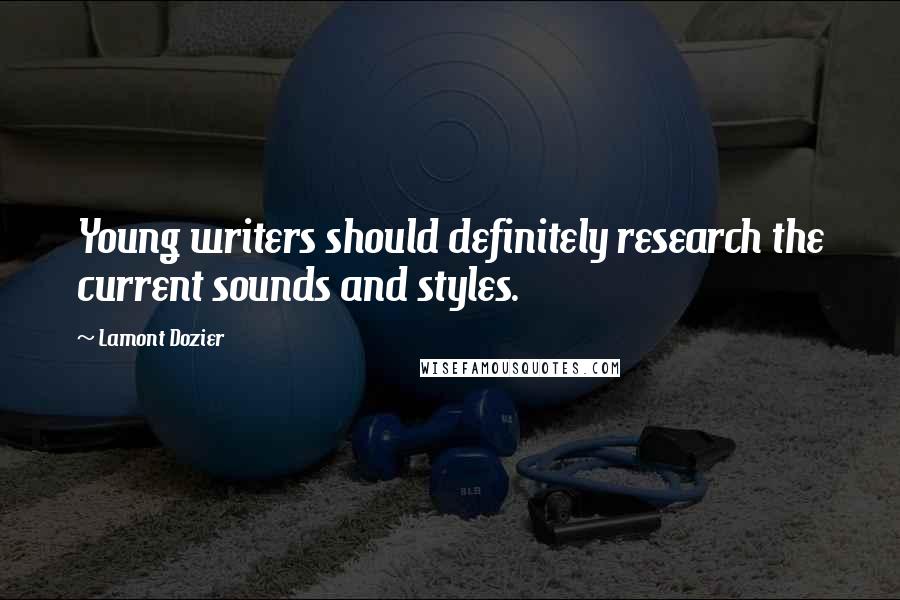 Lamont Dozier Quotes: Young writers should definitely research the current sounds and styles.