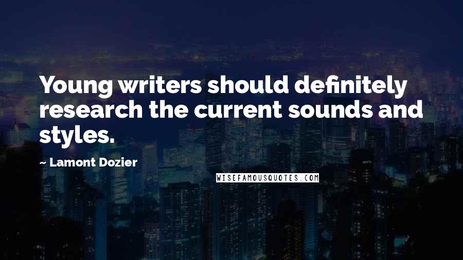 Lamont Dozier Quotes: Young writers should definitely research the current sounds and styles.