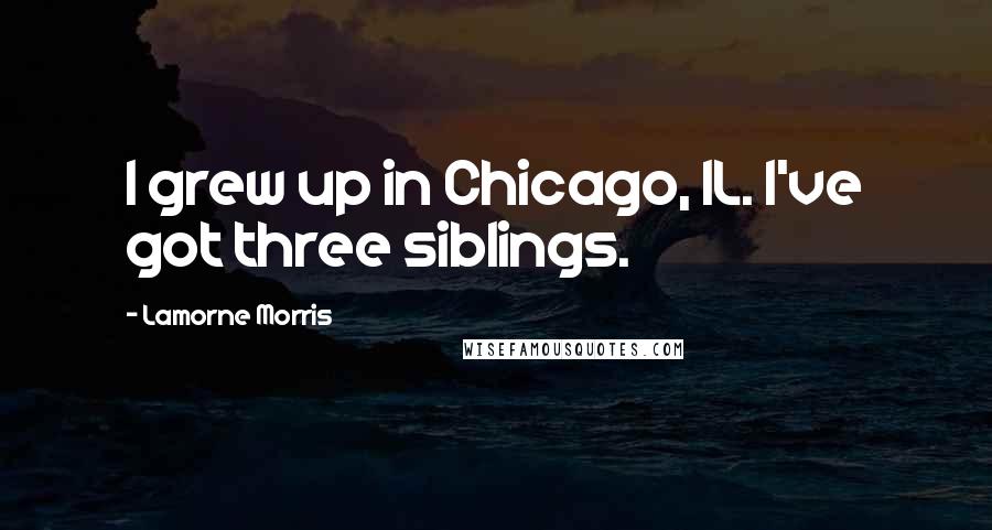 Lamorne Morris Quotes: I grew up in Chicago, IL. I've got three siblings.