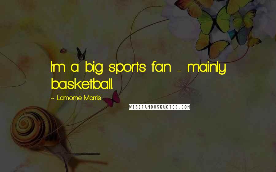 Lamorne Morris Quotes: I'm a big sports fan - mainly basketball.