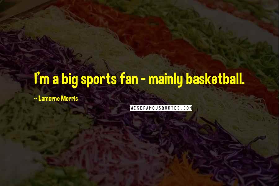 Lamorne Morris Quotes: I'm a big sports fan - mainly basketball.