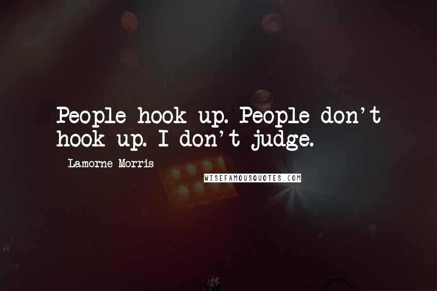 Lamorne Morris Quotes: People hook up. People don't hook up. I don't judge.