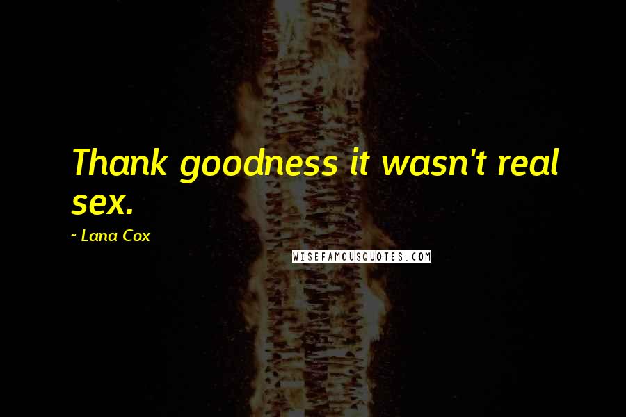 Lana Cox Quotes: Thank goodness it wasn't real sex.