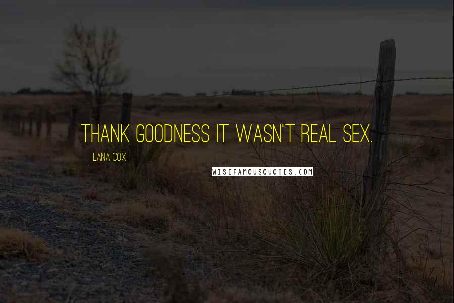 Lana Cox Quotes: Thank goodness it wasn't real sex.