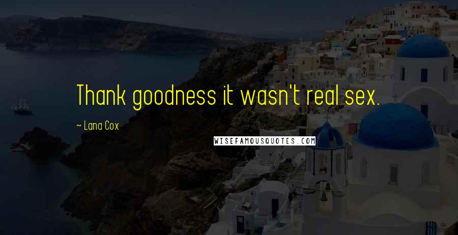 Lana Cox Quotes: Thank goodness it wasn't real sex.