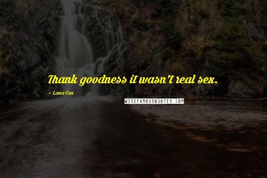 Lana Cox Quotes: Thank goodness it wasn't real sex.