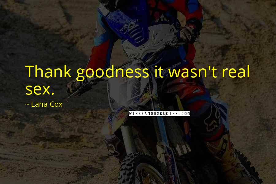 Lana Cox Quotes: Thank goodness it wasn't real sex.