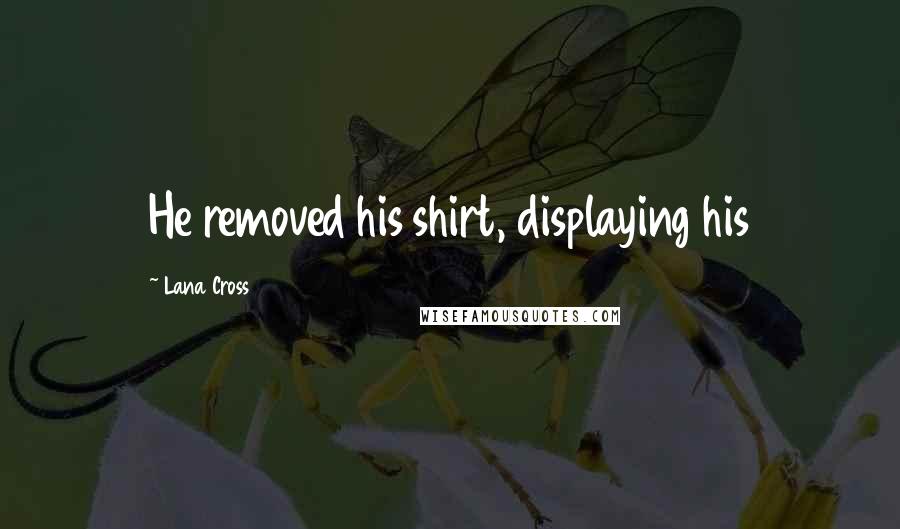 Lana Cross Quotes: He removed his shirt, displaying his