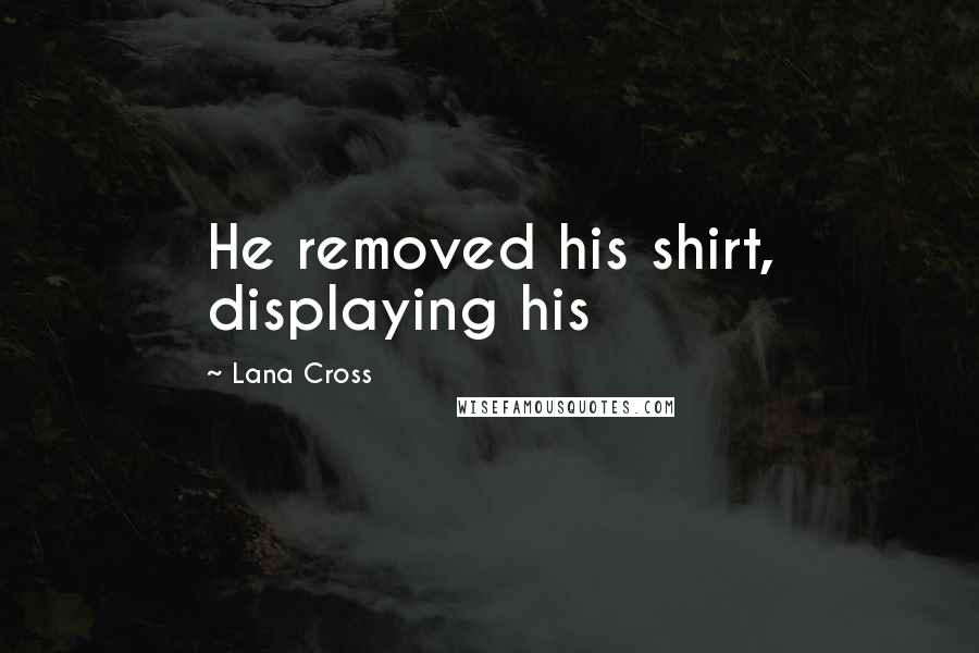 Lana Cross Quotes: He removed his shirt, displaying his