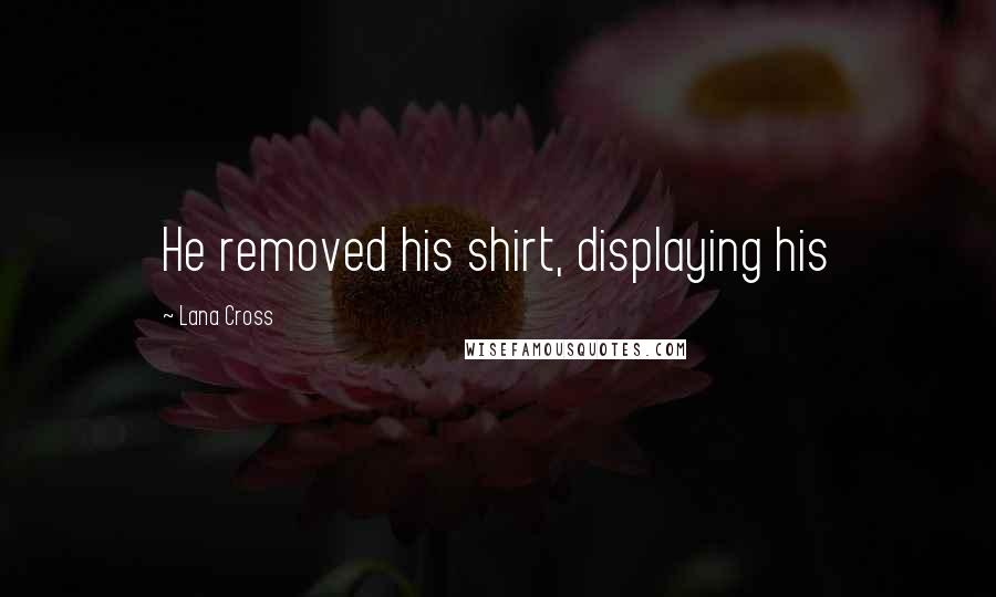 Lana Cross Quotes: He removed his shirt, displaying his