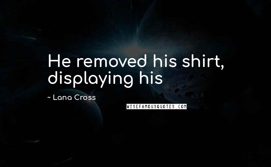 Lana Cross Quotes: He removed his shirt, displaying his