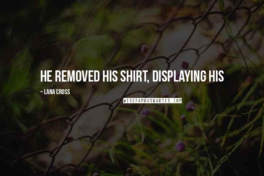 Lana Cross Quotes: He removed his shirt, displaying his