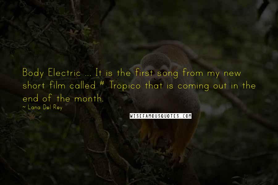 Lana Del Rey Quotes: Body Electric ... It is the first song from my new short film called # Tropico that is coming out in the end of the month.